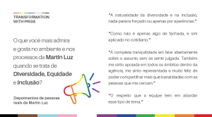 O que você mais admira e gosta no ambiente e nos processos da Martin Luz quando se trata de Diversidade, Equidade e Inclusão? A naturalidade da diversidade e na inclusão, nada parece forçado ou apenas por aparências Como não é apenas algo de fachada, e sim aplicado no cotidiano A completa tranquilidade em falar abertamente sobre o assunto sem se sentir julgada. Também me sinto apoiada em todos os âmbitos dentro da agência, me sinto representada e muito feliz de poder compartilhar mais que banalidades com as pessoas que me cercam. O respeito que a equipe tem em abordar esse tipo de tema – Depoimentos de pessoas reais da Martin Luz